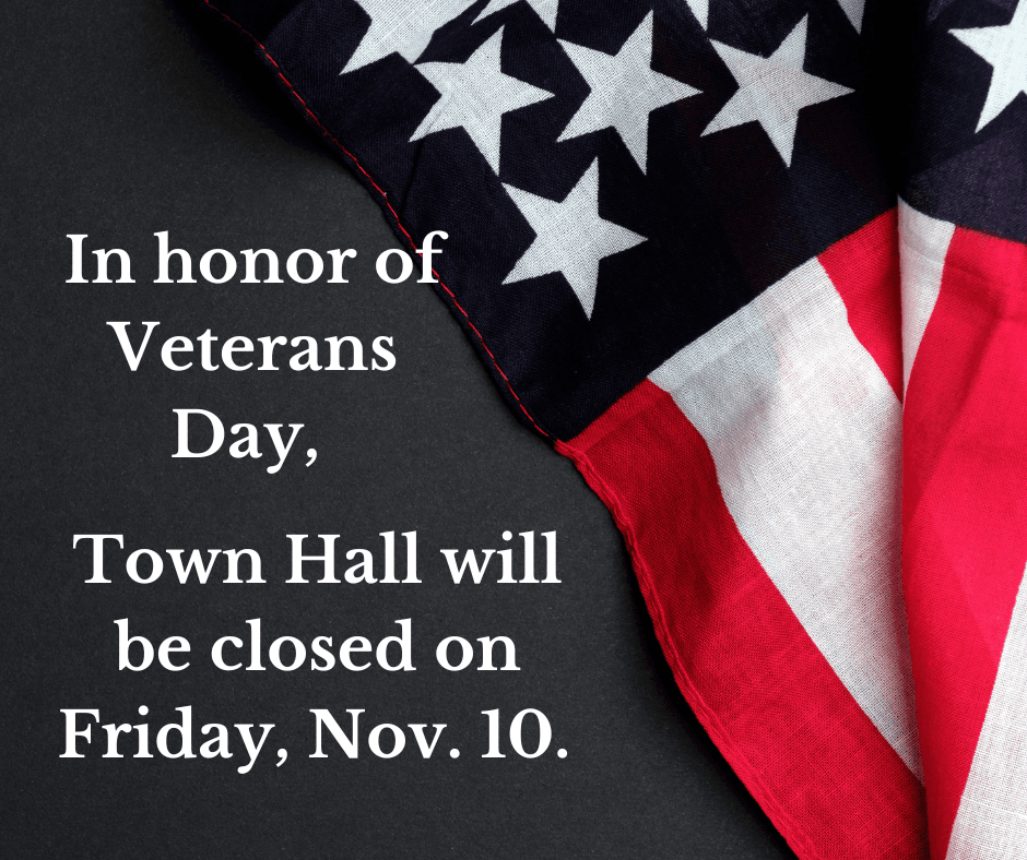 In honor of Veterans Day, Town Hall will be closed on Friday, Nov. 10. (1)