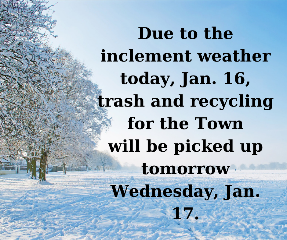 Due to the inclement weather today, Jan. 16, trash and recycling will be picked up tomorrow Wednesda