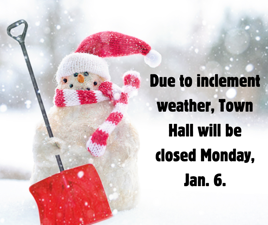 Due to inclement weather, Town Hall will be closed Monday, Jan. 6.